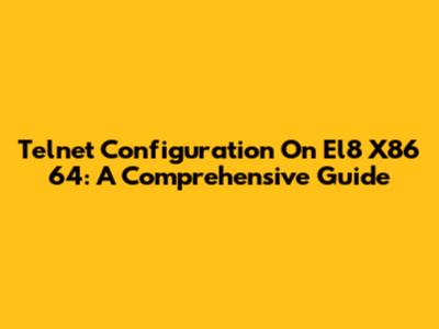 Telnet Configuration On El8 X86_64: A Comprehensive Guide