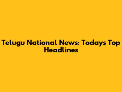 Telugu National News: Today's Top Headlines