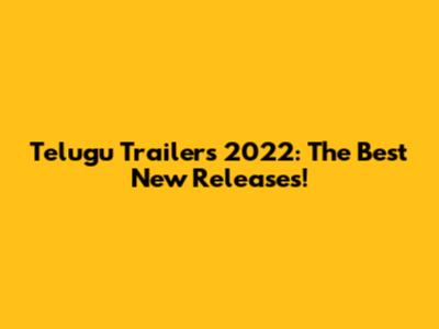 Telugu Trailers 2022: The Best New Releases!