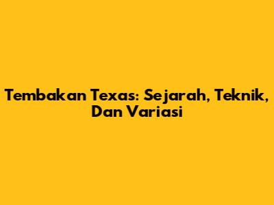 Tembakan Texas: Sejarah, Teknik, Dan Variasi