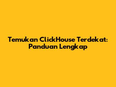 Temukan ClickHouse Terdekat: Panduan Lengkap