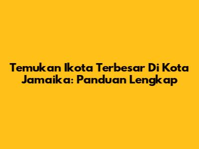 Temukan Ikota Terbesar Di Kota Jamaika: Panduan Lengkap