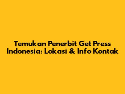 Temukan Penerbit Get Press Indonesia: Lokasi & Info Kontak