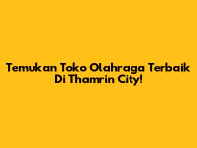 Temukan Toko Olahraga Terbaik Di Thamrin City!