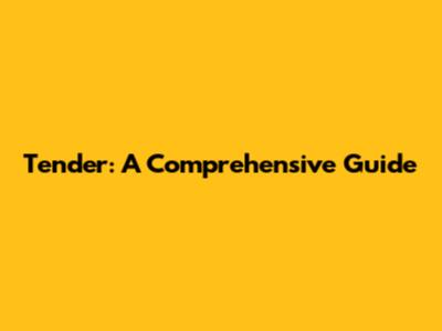 Tender: A Comprehensive Guide
