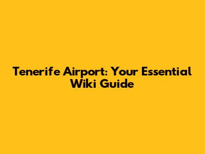 Tenerife Airport: Your Essential Wiki Guide