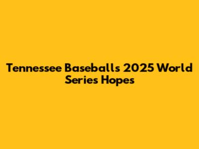 Tennessee Baseball's 2025 World Series Hopes