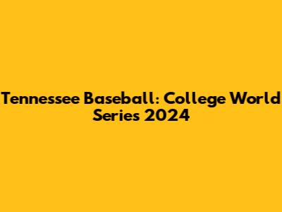 Tennessee Baseball: College World Series 2024