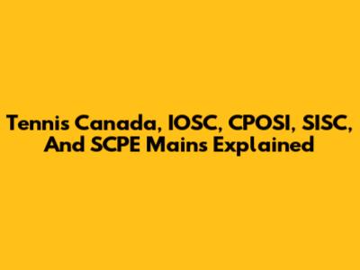 Tennis Canada, IOSC, CPOSI, SISC, And SCPE Mains Explained