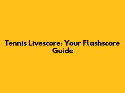 Tennis Livescore: Your Flashscore Guide