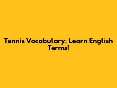 Tennis Vocabulary: Learn English Terms!