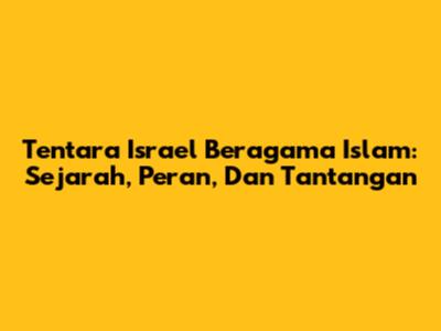 Tentara Israel Beragama Islam: Sejarah, Peran, Dan Tantangan