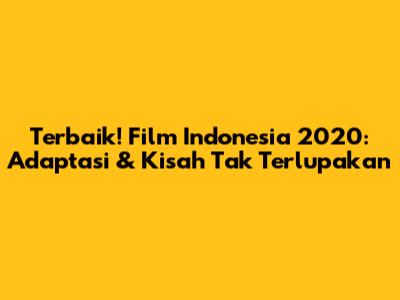 Terbaik! Film Indonesia 2020: Adaptasi & Kisah Tak Terlupakan