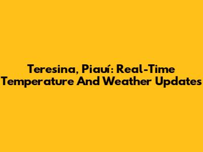 Teresina, Piauí: Real-Time Temperature And Weather Updates