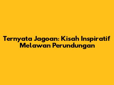 Ternyata Jagoan: Kisah Inspiratif Melawan Perundungan