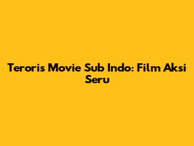 Teroris Movie Sub Indo: Film Aksi Seru