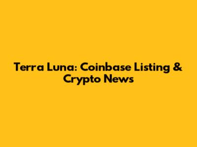 Terra Luna: Coinbase Listing & Crypto News
