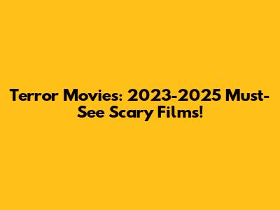 Terror Movies: 2023-2025 Must-See Scary Films!