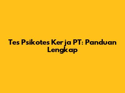Tes Psikotes Kerja PT: Panduan Lengkap