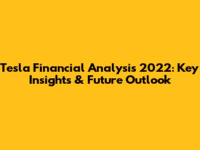 Tesla Financial Analysis 2022: Key Insights & Future Outlook