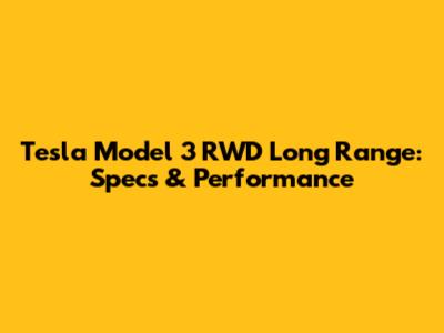 Tesla Model 3 RWD Long Range: Specs & Performance