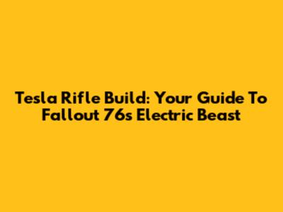 Tesla Rifle Build: Your Guide To Fallout 76's Electric Beast