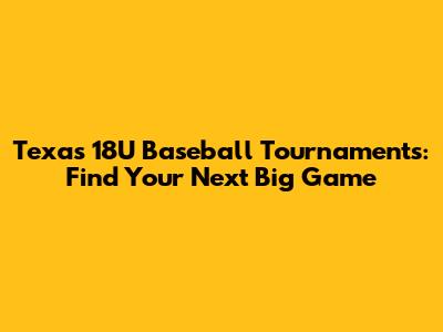 Texas 18U Baseball Tournaments: Find Your Next Big Game