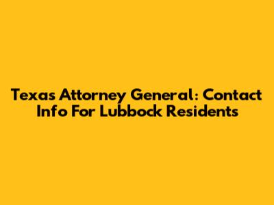 Texas Attorney General: Contact Info For Lubbock Residents