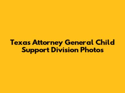 Texas Attorney General Child Support Division Photos