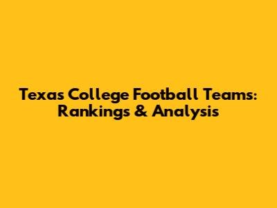 Texas College Football Teams: Rankings & Analysis