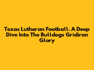 Texas Lutheran Football: A Deep Dive Into The Bulldogs' Gridiron Glory