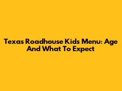 Texas Roadhouse Kids Menu: Age And What To Expect