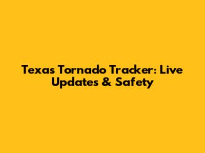 Texas Tornado Tracker: Live Updates & Safety