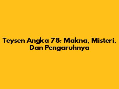 Teysen Angka 78: Makna, Misteri, Dan Pengaruhnya