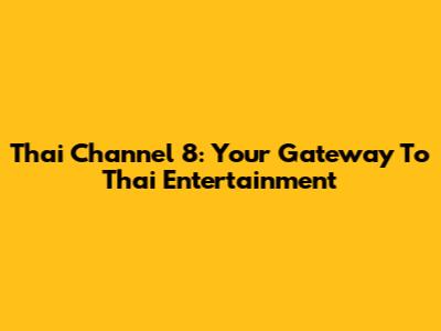 Thai Channel 8: Your Gateway To Thai Entertainment