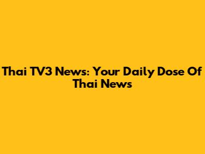 Thai TV3 News: Your Daily Dose Of Thai News