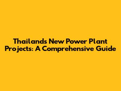 Thailand's New Power Plant Projects: A Comprehensive Guide