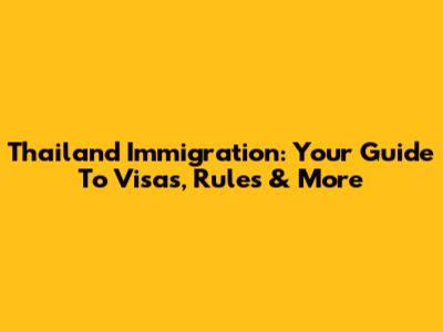 Thailand Immigration: Your Guide To Visas, Rules & More