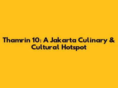 Thamrin 10: A Jakarta Culinary & Cultural Hotspot
