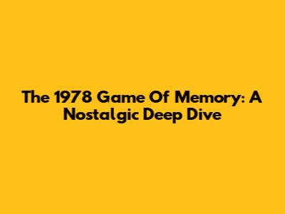 The 1978 Game Of Memory: A Nostalgic Deep Dive
