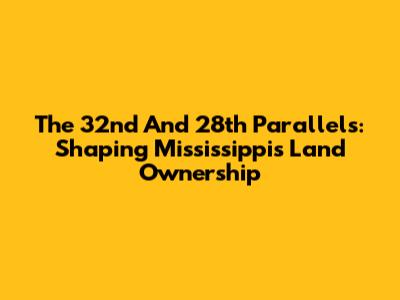 The 32nd And 28th Parallels: Shaping Mississippi's Land Ownership