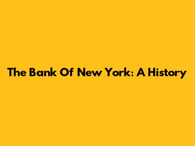 The Bank Of New York: A History