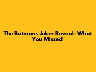 The Batman's Joker Reveal: What You Missed!