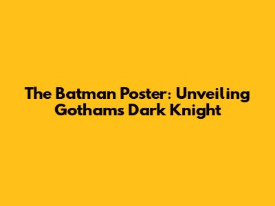 The Batman Poster: Unveiling Gotham's Dark Knight