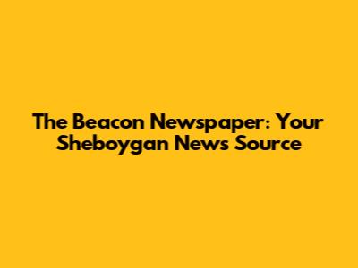 The Beacon Newspaper: Your Sheboygan News Source