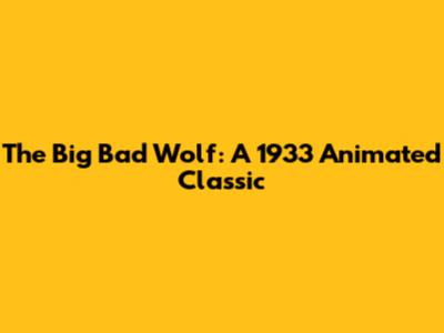 The Big Bad Wolf: A 1933 Animated Classic