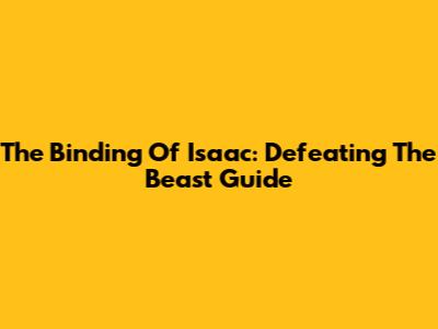 The Binding Of Isaac: Defeating The Beast Guide