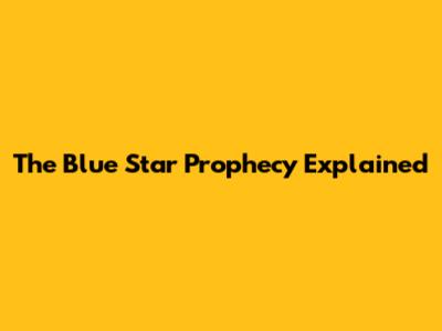 The Blue Star Prophecy Explained