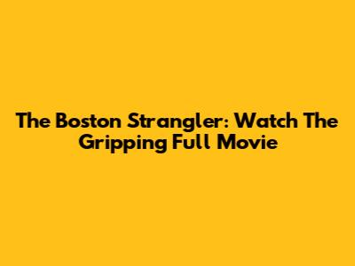 The Boston Strangler: Watch The Gripping Full Movie