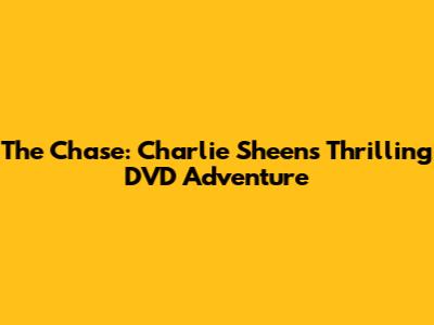 The Chase: Charlie Sheen's Thrilling DVD Adventure